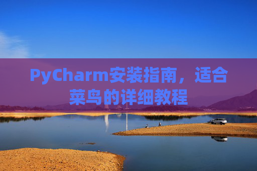 PyCharm安装指南,适合菜鸟的详细教程 PyCharm安装指南,适合菜鸟的详细教程