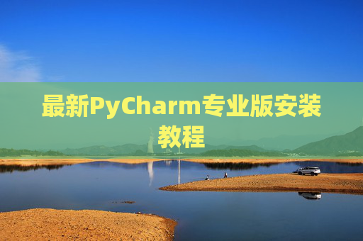 最新PyCharm专业版安装教程